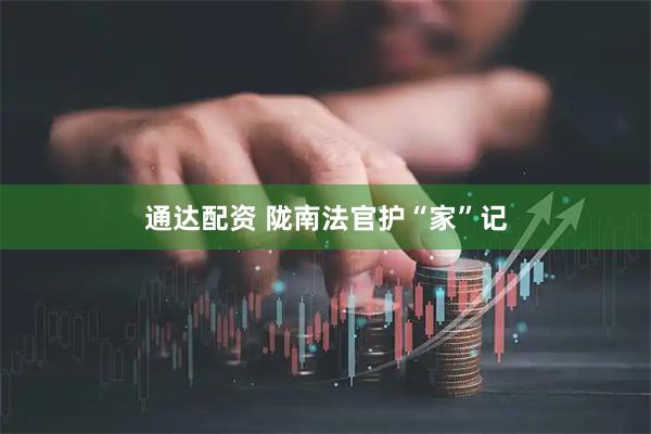 通达配资 陇南法官护“家”记