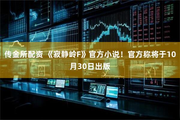 传金所配资 《寂静岭F》官方小说！官方称将于10月30日出版