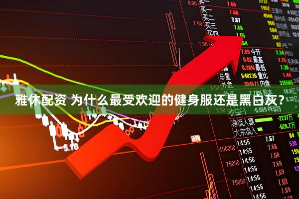 雅休配资 为什么最受欢迎的健身服还是黑白灰？